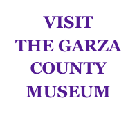 VISIT
THE GARZA COUNTY
MUSEUM