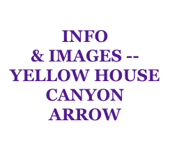 INFO
& IMAGES --
YELLOW HOUSE
CANYON
ARROW