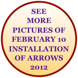 SEE MORE PICTURES OF FEBRUARY 10 INSTALLATION
OF ARROWS
2012 DEDICATIONS
2012